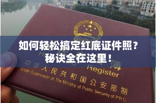 杭州如何轻松搞定红底证件照？秘诀全在这里！